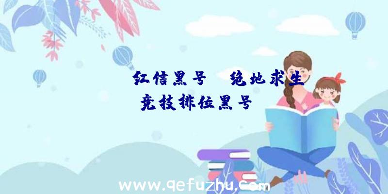 「pubg红信黑号」|绝地求生竞技排位黑号